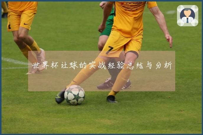 世界杯让球的实战经验总结与分析